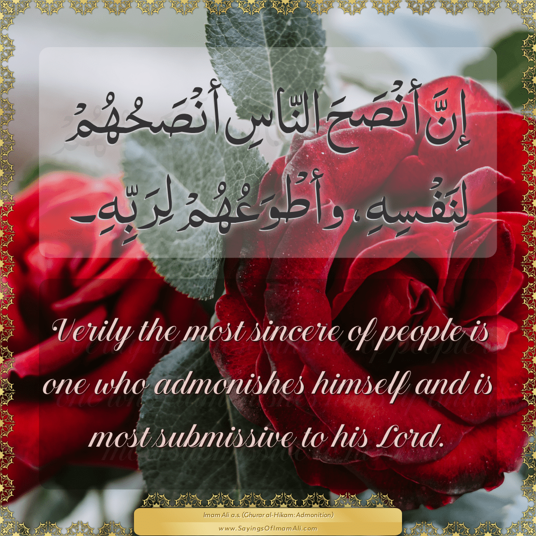 Verily the most sincere of people is one who admonishes himself and is...